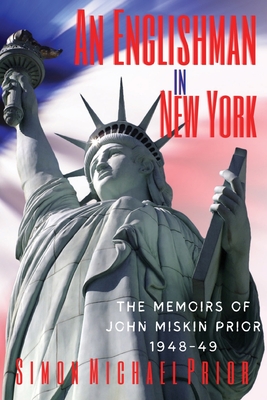 An Englishman in New York: The Memoirs of John Miskin Prior 1948-49 - Prior, Simon Michael