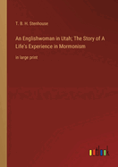 An Englishwoman in Utah; The Story of A Life's Experience in Mormonism: in large print