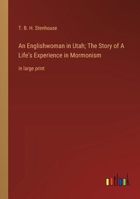 An Englishwoman in Utah; The Story of A Life's Experience in Mormonism: in large print - Stenhouse, T B H