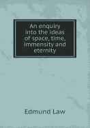 An Enquiry into the Ideas of Space, Time, Immensity and Eternity - Law, Edmund