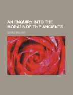 An Enquiry Into the Morals of the Ancients