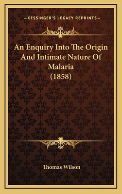An Enquiry Into the Origin and Intimate Nature of Malaria (1858) - Wilson, Thomas