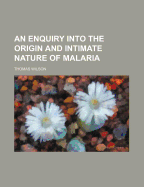 An Enquiry Into the Origin and Intimate Nature of Malaria