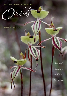 An Enthusiasm for Orchids: Sex and Deception in Plant Evolution - Alcock, John