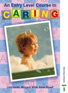 An Entry Level Course in Caring - Clark, Liam, and White, Margaret, and Rowell, Karen