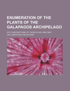 An Enumeration of the Plants of the Galapagos Archipelago: With Descriptions of Those Which Are New (Classic Reprint)