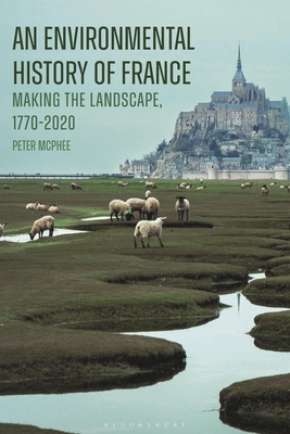 An Environmental History of France: Making the Landscape, 1770-2020 - McPhee, Peter