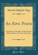 An Epic Poem: A Synopsis of the Rise of the Church of Jesus Christ of Latter-Day Saints (Classic Reprint)