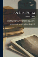 An Epic Poem: A Synopsis of the Rise of the Church of Jesus Christ of Latter-day Saints, From the Birth of the Prophet Joseph Smith to the Arrival on the Spot Which the Prophet Brigham Young Pronounced to be the Site of the Future Salt Lake City