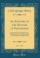 An Epitome of the History of Philosophy, Vol. 1 of 2: Being the Work Adopted by the University of France for Instruction in the Colleges and High Schools (Classic Reprint)