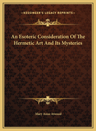 An Esoteric Consideration of the Hermetic Art and Its Mysteries