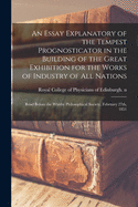 An Essay Explanatory of the Tempest Prognosticator in the Building of the Great Exhibition for the Works of Industry of All Nations: Read Before the Whitby Philosophical Society, February 27th, 1851