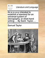 An Essay Intended to Establish a Standard for an Universal System of Stenography, or Short-Hand Writing