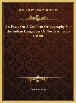 An Essay on a Uniform Orthography for the Indian Languages of North America (1820) - Pickering, John