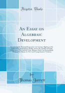 An Essay on Algebraic Development: Containing the Principal Expansions in Common Algebra, in the Differential and Integral Calculus, and in the Calculus of Finite Differences; The General Term, Being in Each Case Immediately Obtained by Means of a New and