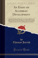 An Essay on Algebraic Development: Containing the Principal Expansions in Common Algebra, in the Differential and Integral Calculus, and in the Calculus of Finite Differences; The General Term, Being in Each Case Immediately Obtained by Means of a New and