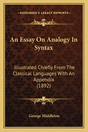 An Essay On Analogy In Syntax: Illustrated Chiefly From The Classical Languages With An Appendix (1892)