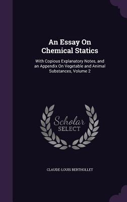 An Essay On Chemical Statics: With Copious Explanatory Notes, and an Appendix On Vegetable and Animal Substances, Volume 2 - Berthollet, Claude-Louis