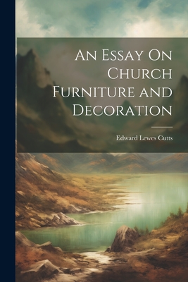 An Essay On Church Furniture and Decoration - Cutts, Edward Lewes