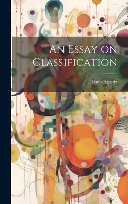 An Essay on Classification - Agassiz, Louis