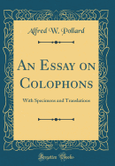 An Essay on Colophons: With Specimens and Translations (Classic Reprint)