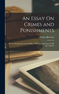 An Essay On Crimes and Punishments: By the Marquis Beccaria of Milan. With a Commentary by M. De Voltaire