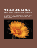 An Essay on Epidemics: As They Appeared in Dutchess County, from 1809 to 1825: Also, a Paper on Diseases of the Jaw-Bones