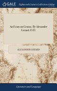 An Essay on Genius. By Alexander Gerard, D.D.