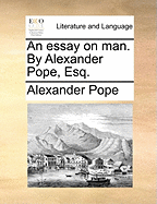 An Essay on Man. by Alexander Pope, Esq