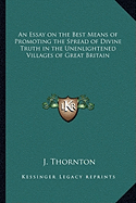 An Essay on the Best Means of Promoting the Spread of Divine Truth in the Unenlightened Villages of Great Britain