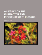 An Essay on the Character and Influence of the Stage