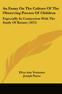 An Essay On The Culture Of The Observing Powers Of Children: Especially In Connection With The Study Of Botany (1872) - Youmans, Eliza Ann, and Payne, Joseph (Editor)