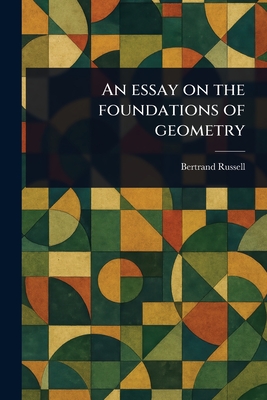 An Essay on the Foundations of Geometry - Russell, Bertrand