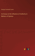 An Essay on the Influence of Authority in Matters of Opinion