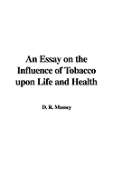 An Essay on the Influence of Tobacco Upon Life and Health