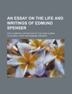 An Essay on the Life and Writings of Edmund Spenser: With a Special Exposition of the Fairy Queen