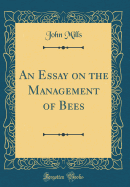 An Essay on the Management of Bees (Classic Reprint)