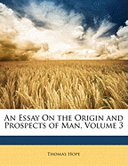 An Essay on the Origin and Prospects of Man, Volume 3