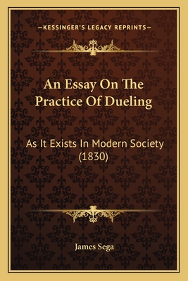 An Essay On The Practice Of Dueling: As It Exists In Modern Society (1830) - Sega, James