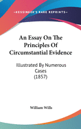 An Essay On The Principles Of Circumstantial Evidence: Illustrated By Numerous Cases (1857)