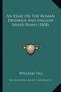 An Essay On The Roman Denarius And English Silver Penny (1838)