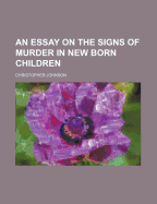 An Essay on the Signs of Murder in New Born Children