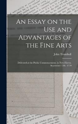 An Essay on the use and Advantages of the Fine Arts: Delivered at the Public Commencement, in New-Haven. September 12th. 1770 - Trumbull, John