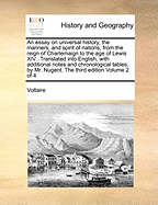 An essay on universal history, the manners, and spirit of nations, from the reign of Charlemaign to the age of Lewis XIV...Translated into English, with additional notes and chronological tables, by Mr. Nugent. The third edition Volume 2 of 4