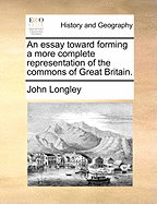 An Essay Toward Forming a More Complete Representation of the Commons of Great Britain