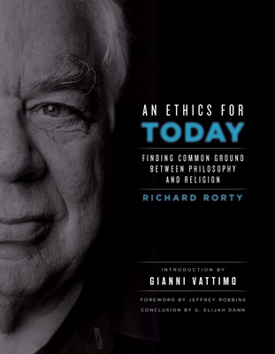 An Ethics for Today: Finding Common Ground Between Philosophy and Religion - Rorty, Richard, and Vattimo, Gianni (Introduction by), and Robbins, Jeffrey (Foreword by)