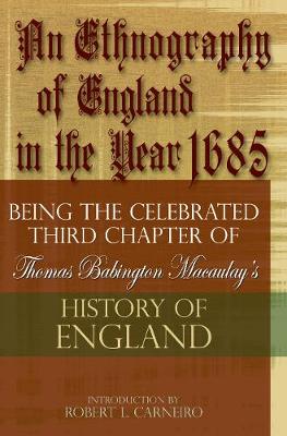 An Ethnography of England in the Year 1685: Being the Celebrated Third Chapter of Thomas Babington Macaulay's History of England - Carneiro, Robert L (Introduction by), and Macaulay, Thomas Babington