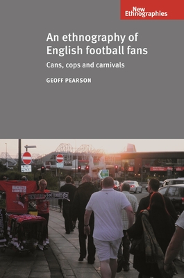 An Ethnography of English Football Fans: Cans, Cops and Carnivals - Pearson, Geoff