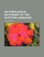 An Etmological Dictionary of the Scottish Language