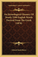 An Etymological Glossary Of Nearly 2500 English Words Derived From The Greek (1878)